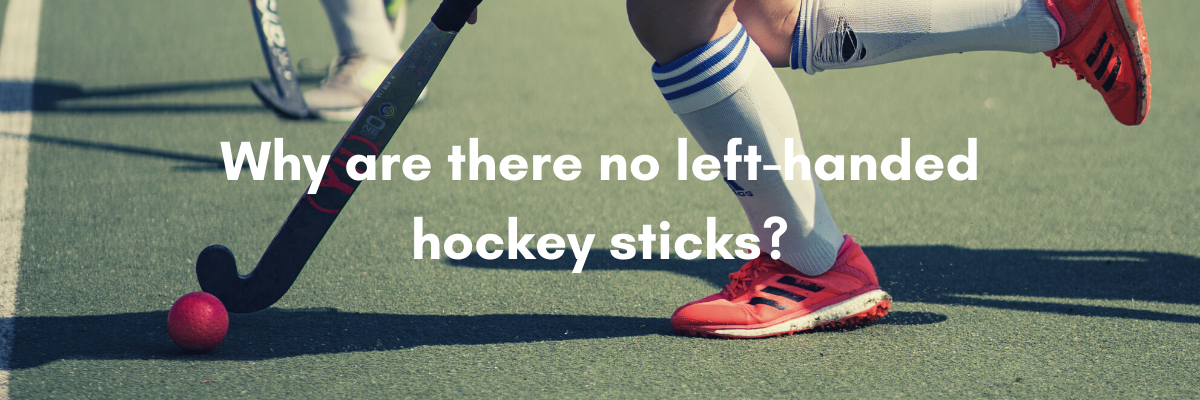 why are there no left-handed field hockey sticks