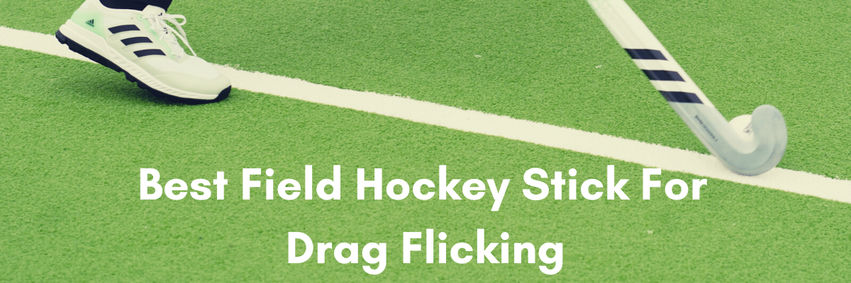 best field hockey stick for drag flicking