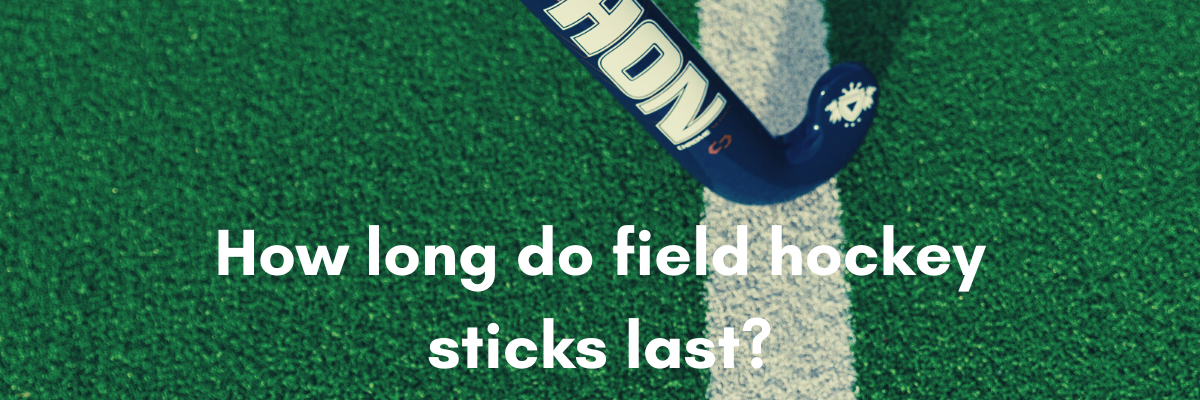 how long do field hockey sticks last?