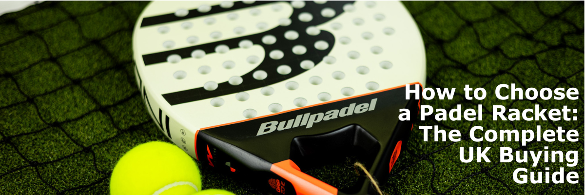 How to Choose a Padel Racket: The Complete UK Buying Guide