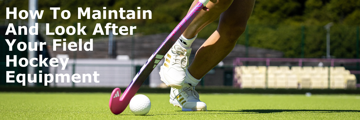 How To Maintain And Look After Your Field Hockey Equipment